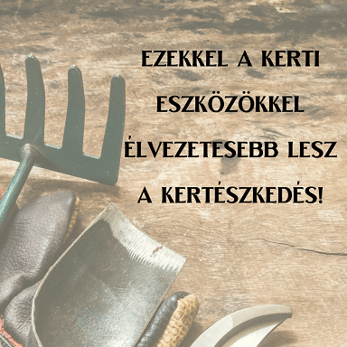 Ezekkel a kerti eszközökkel élvezetesebb lesz a kertészkedés!